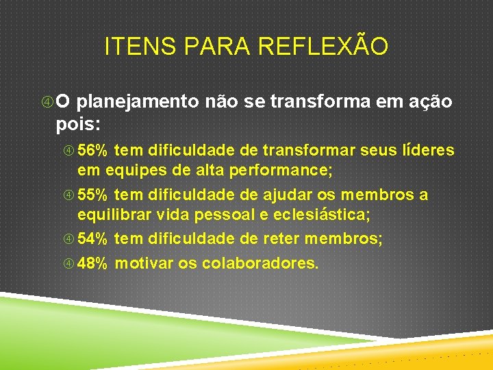 ITENS PARA REFLEXÃO O planejamento não se transforma em ação pois: 56% tem dificuldade