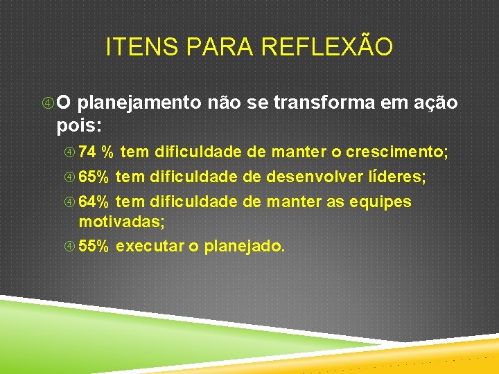 ITENS PARA REFLEXÃO O planejamento não se transforma em ação pois: 74 % tem