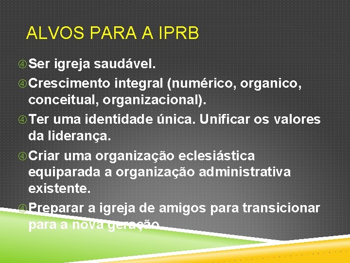 ALVOS PARA A IPRB Ser igreja saudável. Crescimento integral (numérico, organico, conceitual, organizacional). Ter