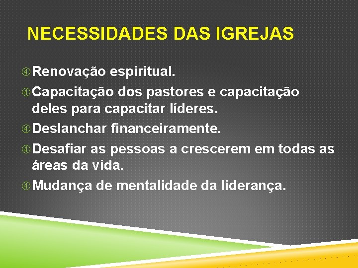 NECESSIDADES DAS IGREJAS Renovação espiritual. Capacitação dos pastores e capacitação deles para capacitar líderes.