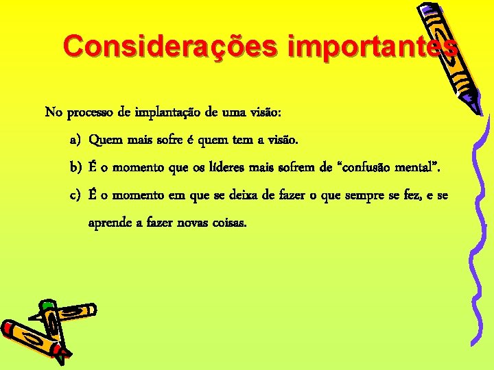 Considerações importantes No processo de implantação de uma visão: a) Quem mais sofre é