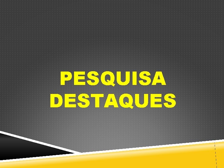 PESQUISA DESTAQUES 