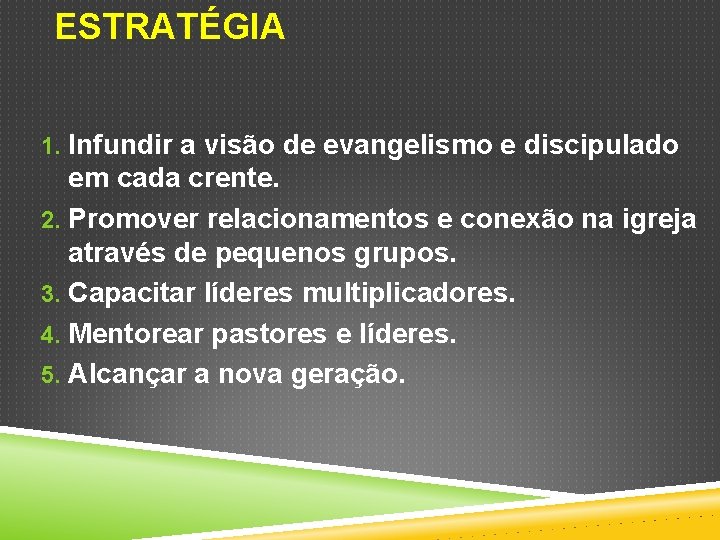 ESTRATÉGIA 1. Infundir a visão de evangelismo e discipulado em cada crente. 2. Promover