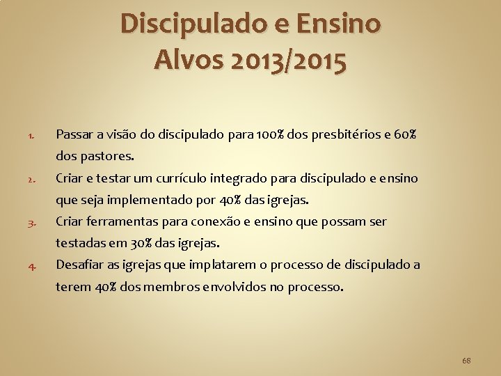 Discipulado e Ensino Alvos 2013/2015 1. Passar a visão do discipulado para 100% dos