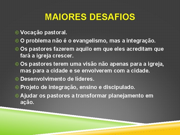 MAIORES DESAFIOS Vocação pastoral. O problema não é o evangelismo, mas a integração. Os