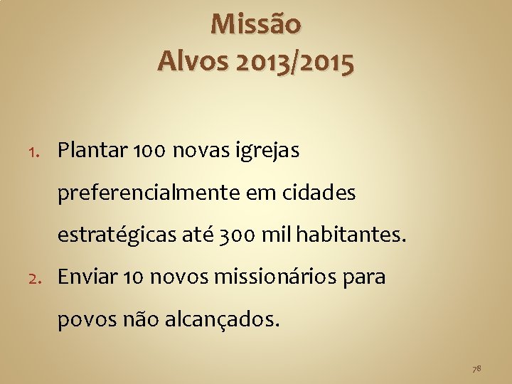 Missão Alvos 2013/2015 1. Plantar 100 novas igrejas preferencialmente em cidades estratégicas até 300