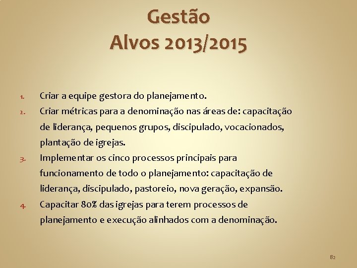 Gestão Alvos 2013/2015 1. Criar a equipe gestora do planejamento. 2. Criar métricas para