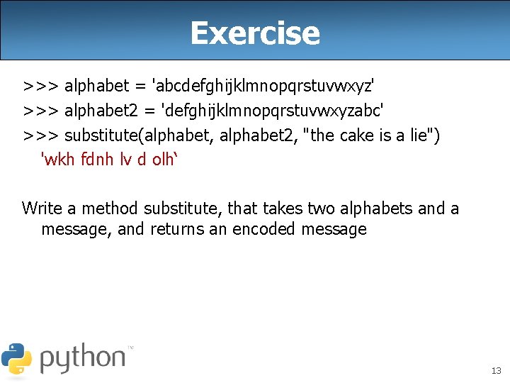 Exercise >>> alphabet = 'abcdefghijklmnopqrstuvwxyz' >>> alphabet 2 = 'defghijklmnopqrstuvwxyzabc' >>> substitute(alphabet, alphabet 2,