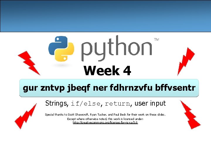 Week 4 gur zntvp jbeqf ner fdhrnzvfu bffvsentr Strings, if/else, return, user input Special