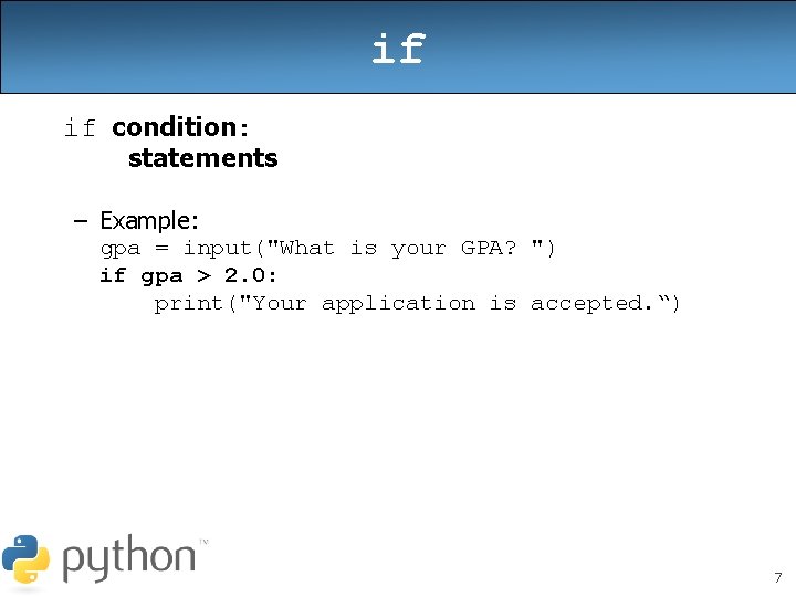 if if condition: statements – Example: gpa = input("What is your GPA? ") if