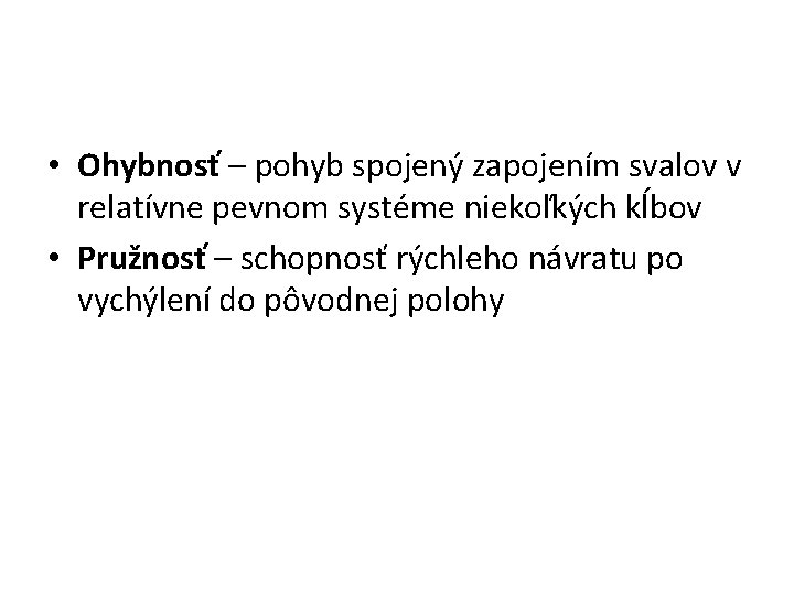  • Ohybnosť – pohyb spojený zapojením svalov v relatívne pevnom systéme niekoľkých kĺbov