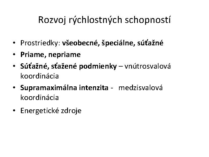 Rozvoj rýchlostných schopností • Prostriedky: všeobecné, špeciálne, súťažné • Priame, nepriame • Súťažné, sťažené