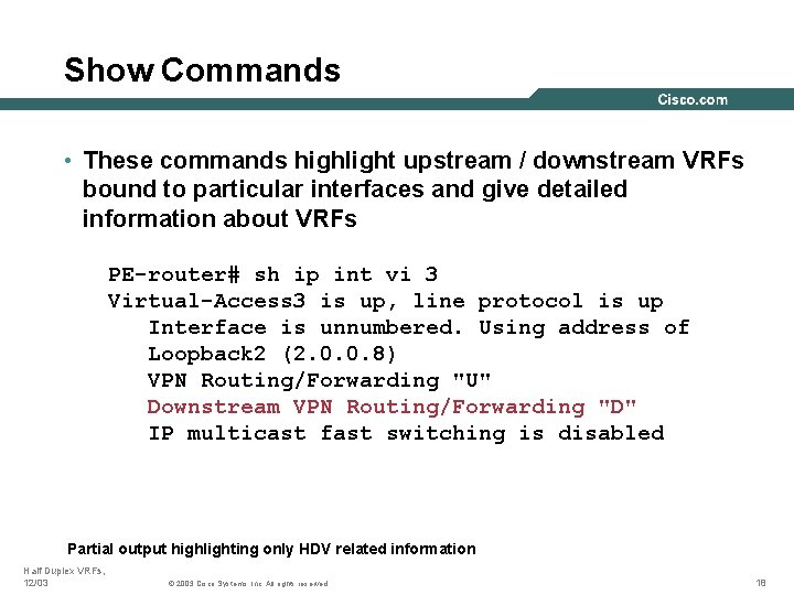 Show Commands • These commands highlight upstream / downstream VRFs bound to particular interfaces