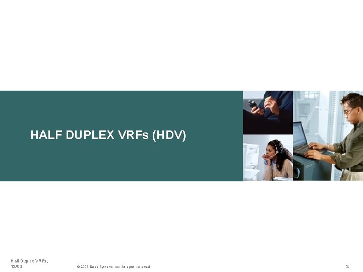 HALF DUPLEX VRFs (HDV) Half Duplex VRFs, 12/03 © 2003 Cisco Systems, Inc. All
