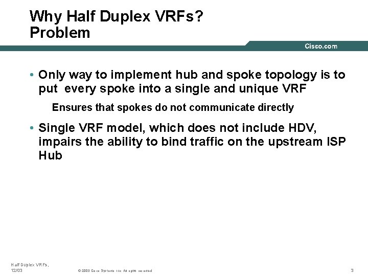 Why Half Duplex VRFs? Problem • Only way to implement hub and spoke topology