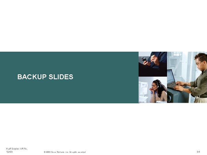 BACKUP SLIDES Half Duplex VRFs, 12/03 © 2003 Cisco Systems, Inc. All rights reserved.