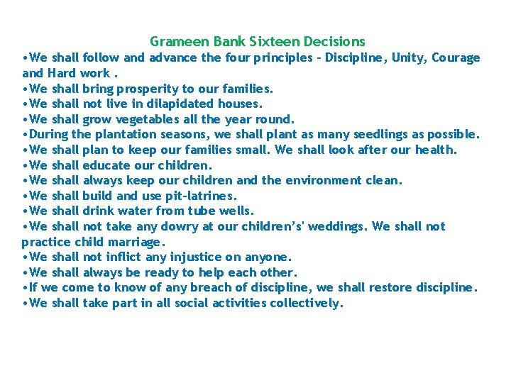 Grameen Bank Sixteen Decisions • We shall follow and advance the four principles -