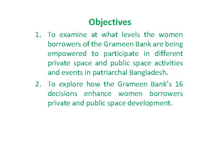 Objectives 1. To examine at what levels the women borrowers of the Grameen Bank