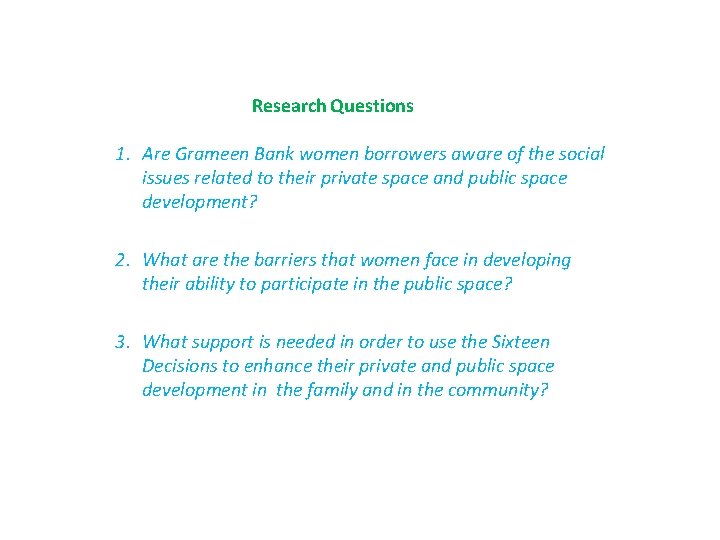 Research Questions 1. Are Grameen Bank women borrowers aware of the social issues related