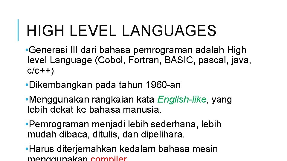 HIGH LEVEL LANGUAGES • Generasi III dari bahasa pemrograman adalah High level Language (Cobol,