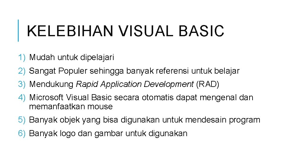 KELEBIHAN VISUAL BASIC 1) Mudah untuk dipelajari 2) Sangat Populer sehingga banyak referensi untuk