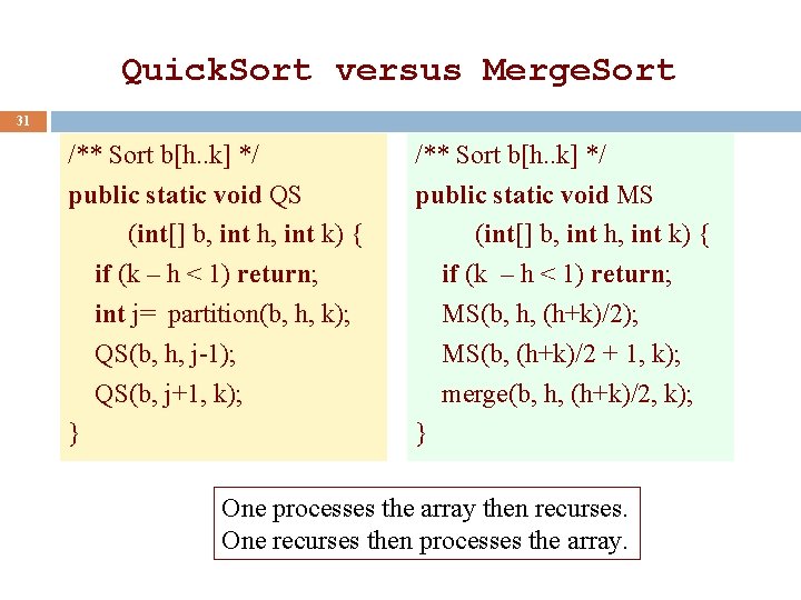 Quick. Sort versus Merge. Sort 31 /** Sort b[h. . k] */ public static