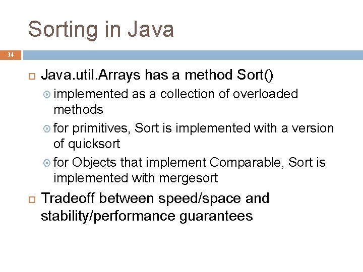 Sorting in Java 34 Java. util. Arrays has a method Sort() implemented as a