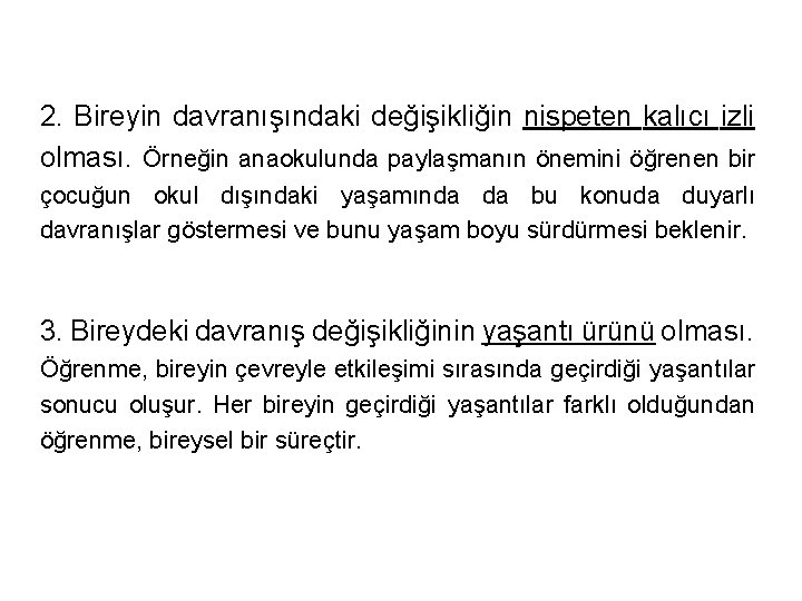 2. Bireyin davranışındaki değişikliğin nispeten kalıcı izli olması. Örneğin anaokulunda paylaşmanın önemini öğrenen bir