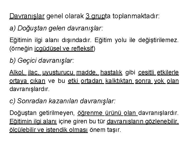 Davranışlar genel olarak 3 grupta toplanmaktadır: a) Doğuştan gelen davranışlar: Eğitimin ilgi alanı dışındadır.