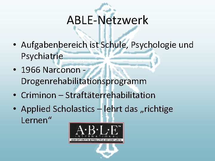 ABLE-Netzwerk • Aufgabenbereich ist Schule, Psychologie und Psychiatrie • 1966 Narconon Drogenrehabilitationsprogramm • Criminon