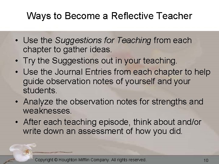 Ways to Become a Reflective Teacher • Use the Suggestions for Teaching from each