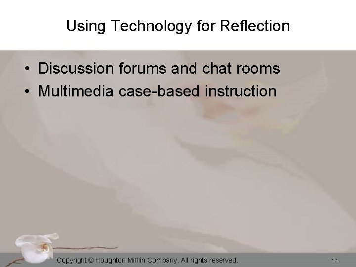 Using Technology for Reflection • Discussion forums and chat rooms • Multimedia case-based instruction