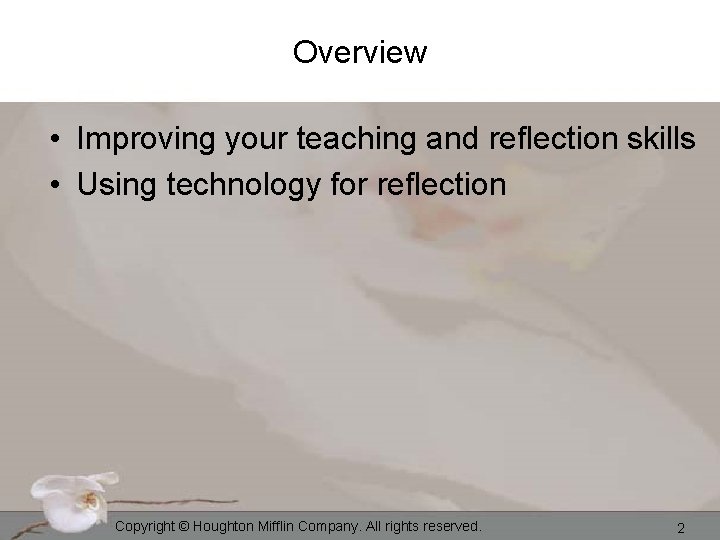 Overview • Improving your teaching and reflection skills • Using technology for reflection Copyright