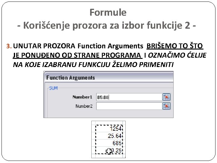 Formule - Korišćenje prozora za izbor funkcije 2 3. UNUTAR PROZORA Function Arguments BRIŠEMO