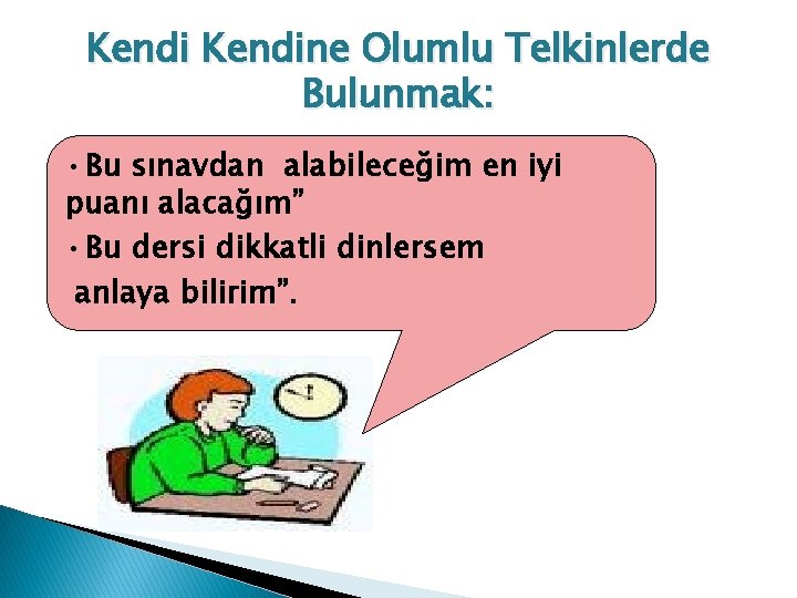 Kendine Olumlu Telkinlerde Bulunmak: • Bu sınavdan alabileceğim en iyi puanı alacağım” • Bu