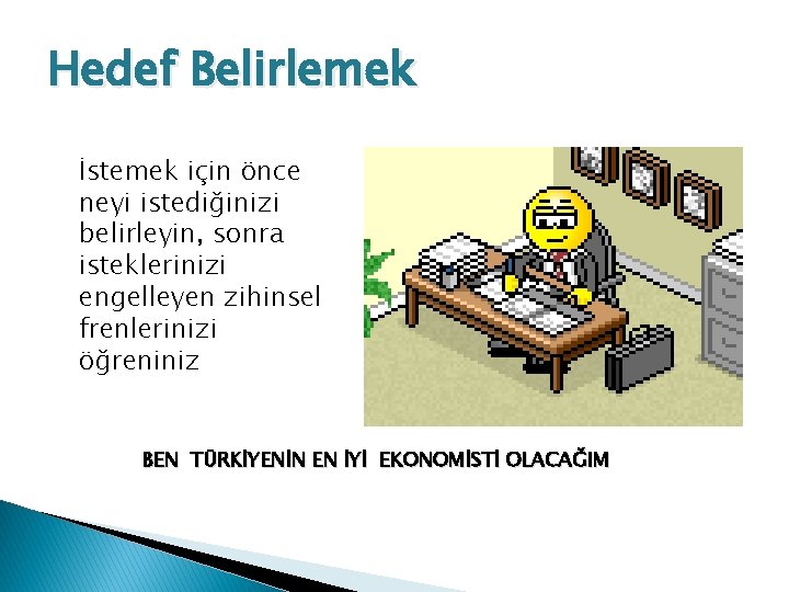 Hedef Belirlemek İstemek için önce neyi istediğinizi belirleyin, sonra isteklerinizi engelleyen zihinsel frenlerinizi öğreniniz