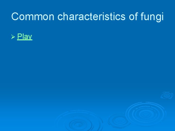 Common characteristics of fungi Ø Play 