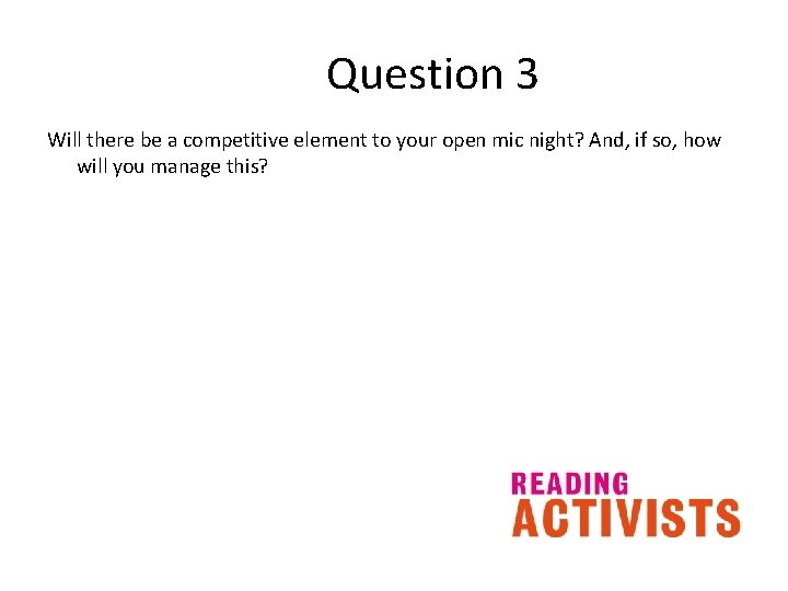 Question 3 Will there be a competitive element to your open mic night? And,
