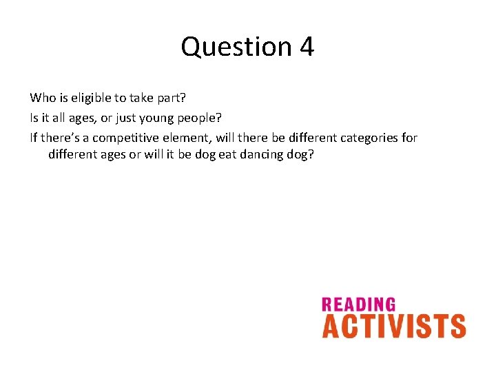 Question 4 Who is eligible to take part? Is it all ages, or just