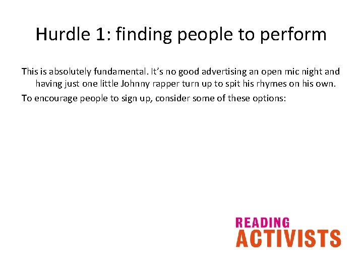 Hurdle 1: finding people to perform This is absolutely fundamental. It’s no good advertising