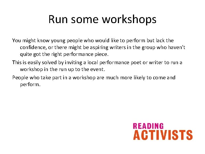 Run some workshops You might know young people who would like to perform but