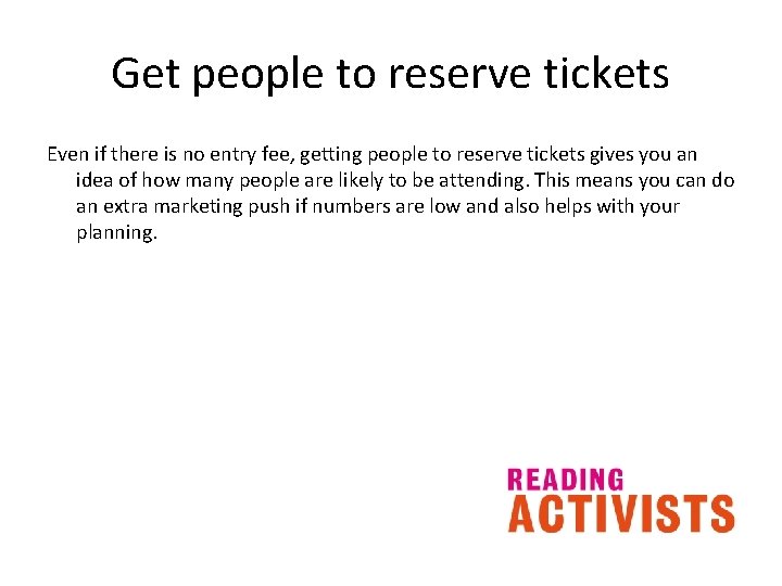 Get people to reserve tickets Even if there is no entry fee, getting people