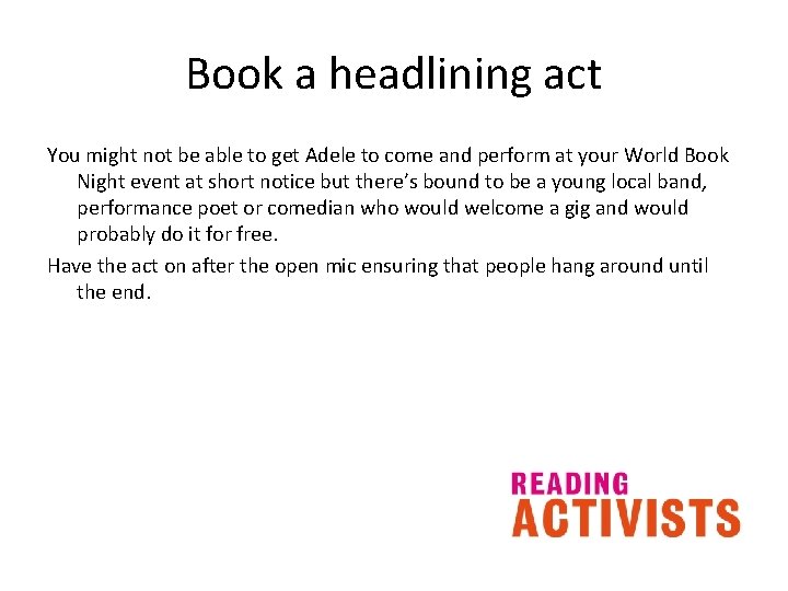 Book a headlining act You might not be able to get Adele to come