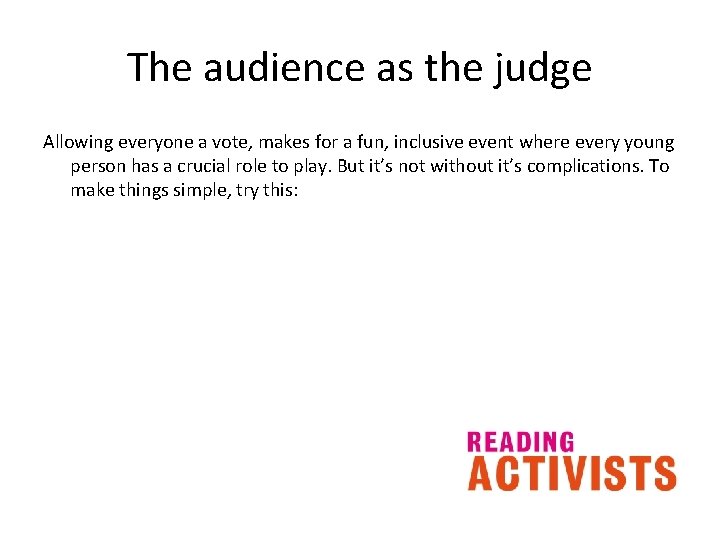 The audience as the judge Allowing everyone a vote, makes for a fun, inclusive