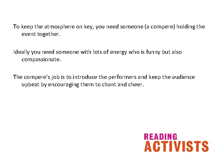 To keep the atmosphere on key, you need someone (a compere) holding the event