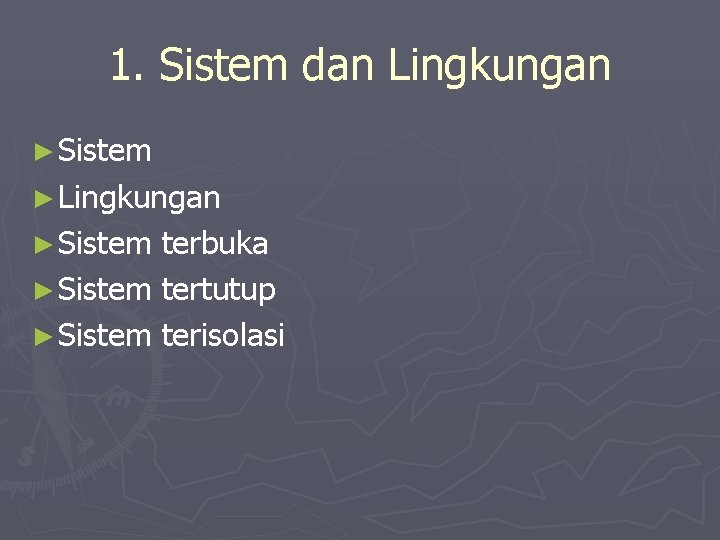 1. Sistem dan Lingkungan ► Sistem ► Lingkungan ► Sistem terbuka ► Sistem tertutup