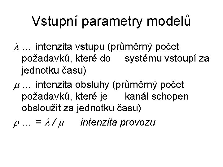 Vstupní parametry modelů … intenzita vstupu (průměrný počet požadavků, které do systému vstoupí za