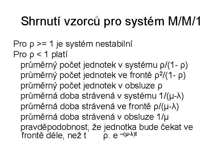 Shrnutí vzorců pro systém M/M/1 Pro ρ >= 1 je systém nestabilní Pro ρ