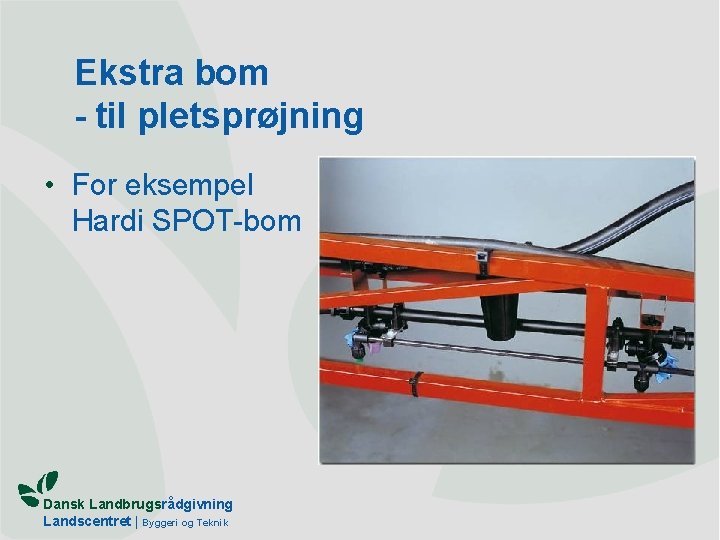 Ekstra bom - til pletsprøjning • For eksempel Hardi SPOT-bom Dansk Landbrugsrådgivning Landscentret |