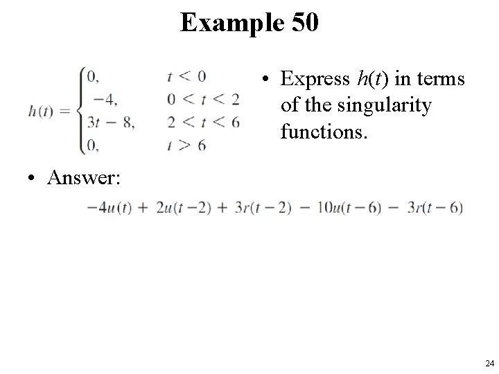 Example 50 • Express h(t) in terms of the singularity functions. • Answer: 24